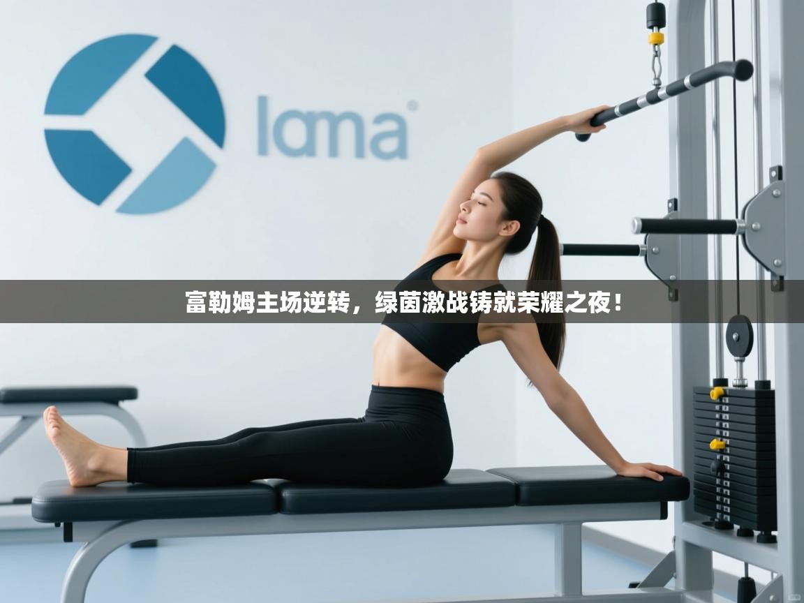 富勒姆主场逆转,绿茵激战铸就荣耀之夜!