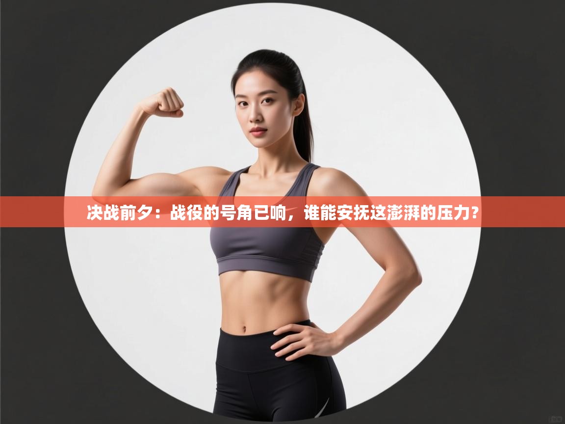 决战前夕：战役的号角已响，谁能安抚这澎湃的压力？  第2张